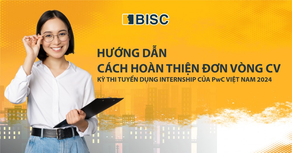 Hướng dẫn từ A-Z cách hoàn thiện đơn vòng CV kỳ Internship của PwC Việt Nam