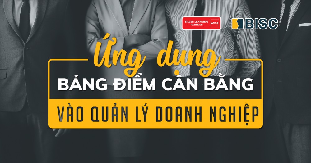 [Kiến thức môn ACCA Performance Management] Ứng dụng bảng điểm cân bằng vào quản lý doanh nghiệp