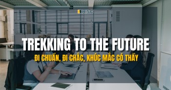 Trekking to the Future - Đi chuẩn, đi chắc, khúc mắc có Thầy